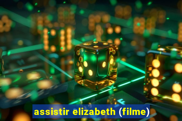 assistir elizabeth (filme)